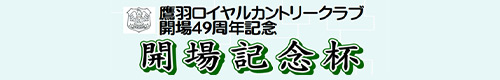 鷹羽ロイヤルカントリークラブ開場49周年記念 開場記念杯