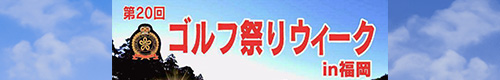 第20回ゴルフ祭りウィークin福岡